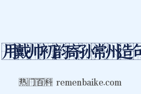 用戴帅初韵寄孙常州造句是什么意思的图片